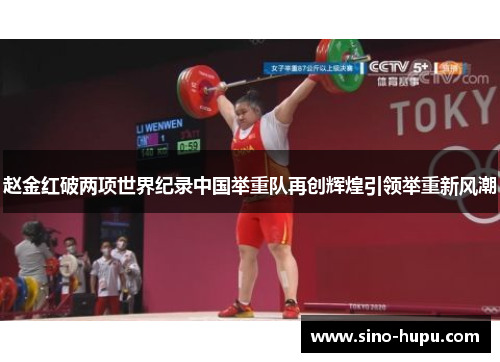 赵金红破两项世界纪录中国举重队再创辉煌引领举重新风潮